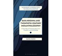 Daya Krishna and Twentieth-Century Indian Philosophy: A New Way of Thinking about Art, Freedom, and Knowledge