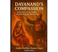 DAYANAND’S COMPASSION: "In the Fire of the Vedas, the Sati Practice Met Its End"