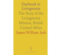 Daybreak in Livingstonia: The Story of the Livingstonia Mission, British Central Africa