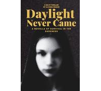 Daylight Never Came: A Novella of Survival in the Darkness
