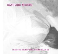 Days Are Nights - I See You Asleep While Time Kill Us [Import]