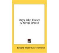 Days Like These: A Novel (1901) Townsend, Edward Waterman (Auteur)