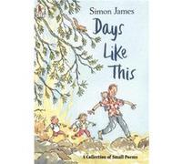 Days Like This A Collection of Small Poems by Illustrated by Simon James