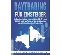 Daytrading Für Einsteiger: Das Grundlagen Buch zum Trading mit Aktien, CFD, ETF & Forex! Schritt für Schritt zum Profi durch technische Analyse. Intelligent investieren & Geld verdienen