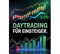 Daytrading für Einsteiger: Einfache Strategien für Aktien, Forex und Kryptowährungen - von null zum ersten Gewinn