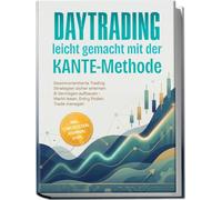 Daytrading leicht gemacht mit der KANTE-Methode: Gewinnorientierte Trading Strategien sicher erlernen & Vermögen aufbauen - Markt lesen, Entry finden, Trade managen - inkl. Checklisten, Journal uvm.
