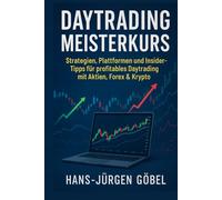 Daytrading Meisterkurs: Strategien, Risikomanagement, Trading Psychologie, Handelsplattformen & Technische Analyse für erfolgreiches Daytrading