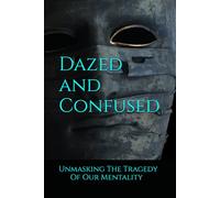 Dazed and Confused: Unmaksing The Tragedy Of Our Mentality