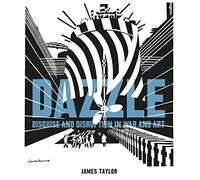 Taylor James – Dazzle : Disguise & Disruption in War & Art
