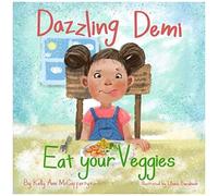 Dazzling Demi Eat Your Veggies: The Perfect Story For Your Fussy Eater!