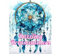 Dazzling Dreamcatchers Coloring Book: Stress Relief, Relaxation, And Creativity Coloring Pages For All Fans
