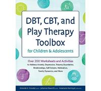 DBT, CBT, and Play Therapy Toolbox for Children and Adolescents: Over 200 Worksheets and Activities to Address Anxiety, Depression, Trauma, ... Motivation, Family Dynamics, and More