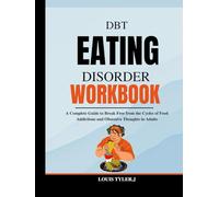 DBT Eating Disorder Workbook: A Complete Practical Guide to Break Free from the Cycles of Food Addictions and Obsessive Thoughts in Adults