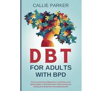 DBT for Adults with BPD: Enhancing Emotional Regulation and Interpersonal Relationships: A Self-Help Guide to Discovery and Healing from Borderline Personality Disorder