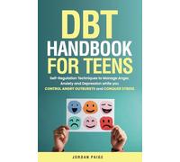 DBT Handbook for Teens: Self-Regulation Techniques to Manage Anger, Anxiety, and Depression while you Control Angry Outbursts and Conquer Stress