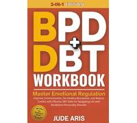 DBT + PDB Workbook: Master Emotional Regulation, Improve Communication, Set Healthy Boundaries, and Reduce Conflict with Effective DBT Skills for Navigating Life with Borderline Personality Disorder