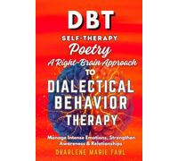 DBT: SELF-THERAPY POETRY: A RIGHT-BRAIN APPROACH TO DIALECTICAL BEHAVIOR THERAPY THROUGH POETRY: Manage Intense Emotions, Strengthen Mindful Awareness, Build Healthy Relationships
