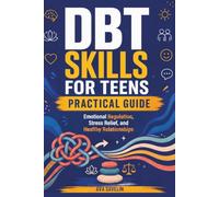 DBT Skills for Teens: Practical Guide to Emotional Regulation, Stress Relief, and Healthy Relationships - with Real-Life Scenarios and Reflection Questions