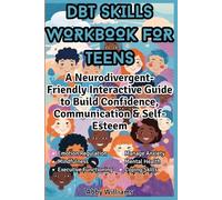 DBT Skills Workbook for Teens: A Neurodivergent-Friendly Interactive Guide to Build Confidence, Communication & Self-Esteem