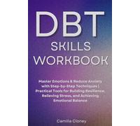 DBT Skills Workbook: Master Emotions & Reduce Anxiety With Step-by-Step Techniques | Pratical Tools For Building Resilience, Relieving Stress ,and Achieving Emotional Balance