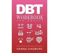DBT Workbook for Adults: Mastering Emotional Balance - A Practical Guide to Mindfulness, Interpersonal Skills, and Emotional Regulation through DBT Exercises