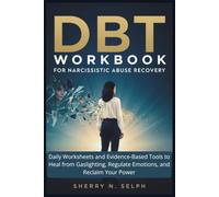 DBT Workbook for Narcissistic Abuse Recovery: Daily Worksheets and Evidence-Based Tools to Heal from Gaslighting, Regulate Emotions, and Reclaim Your Power