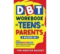 Dbt Workbook For Teens And Parents (2 Books In 1) - Effective Dialectical Behavior Therapy Skills For Adolescents To Manage Anger, Anxiety, And Intense Emotions