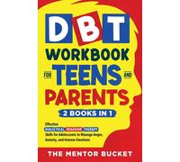 Dbt Workbook For Teens And Parents (2 Books In 1) - Effective Dialectical Behavior Therapy Skills For Adolescents To Manage Anger, Anxiety, And Intense Emotions