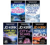 DCI Logan Crime Thrillers 11-15: 5 Books Collection Set By JD Kirk (An Isolated Incident, Colder than the Grave, Come Hell or High Water, City of Scars & Here Lie the Dead)