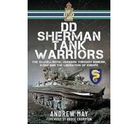Dd Sherman Tank Warriors: The 13th/18th Royal Hussars Through Dunkirk, D-day and the Liberation of Europe