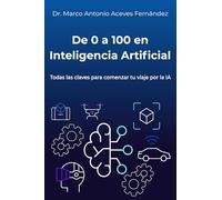 De 0 a 100 en Inteligencia Artificial: Una IA práctica, clara y accesible
