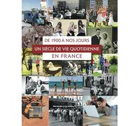 DE 1900 A NOS JOURS UN SIECLE DE VIE QUOTIDIENNE EN FRANCE