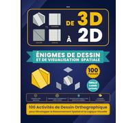 DE 3D À 2D - Énigmes de Dessin et de Visualisation Spatiale: 100 Activités de Dessin Orthographique pour Développer le Raisonnement Spatial et la Logique Visuelle