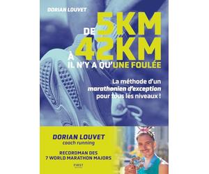 De 5 km à 42 km, il n'y a qu'une foulée. La méthode d'un marathonien d'exception pour tous les niveaux: Par Dorian Louvet, Recordman du monde des 7 Majors Marathons, Athlète à fort rayonnement.