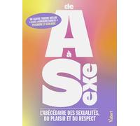 De A à Sexe: L’abécédaire des sexualités, du plaisir et du respect