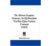 de Abusu Linguae Graecae, in Quibusdam Vocibus Quas Latina Usurpat (1563) Estienne, Henri (Auteur)