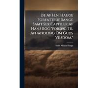 De Af H.n. Hauge Forfattede Sange Samt Sex Capitler Af Hans Bog "forsÃ, g Til Afhandling Om Guds Viisdom,"