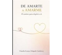 DE AMARTE A AMARME: El camino para elegirte a ti