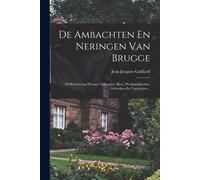 De Ambachten En Neringen Van Brugge: Of Beschryving Hunner Opkoomst, Bloei, Werkzaemheden, Gebruiken En Voorregten...