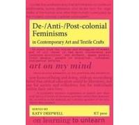 De-/Anti-/Post-Colonial Feminisms In Contemporary Art And Textile Crafts