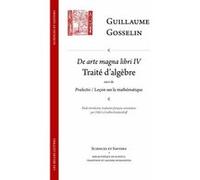 De arte magna libri IV / Traité d'algèbre Guillaume Gosselin (Auteur), Odile Le Guillou-Kouteynikoff (Introduction), Odile Le Guillou-Kouteynikoff (Traduit et commenté par)