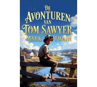 De avonturen van Tom Sawyer: Een tijdloos jeugdboek vol avontuur, vriendschap en vrijheid langs de Mississippi