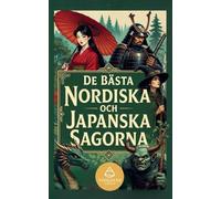 De Bästa Nordiska och Japanska Sagorna: En samling magiska berättelser från nordiska legender och japansk folklore