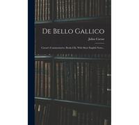 De Bello Gallico: Caesar's Commentaries, Books I-Iii. With Short English Notes...