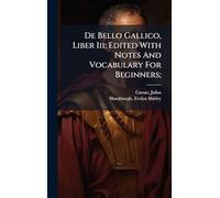 De Bello Gallico, Liber Iii; Edited With Notes And Vocabulary For Beginners;