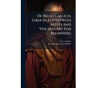 De Bello Gallico, Liber Iii; Edited With Notes And Vocabulary For Beginners;