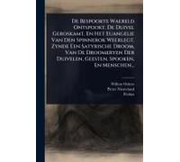 De Bespookte Waereld Ontspookt. De Duivel Geroskamt, En Het Euangelie Van Den Spinnerok Weerlegt. Zynde Een Satyrische Droom, Van De Droomeryen Der Duivelen, Geesten, Spooken, En Menschen...