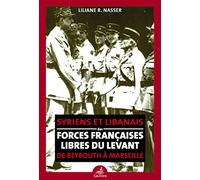 De Beyrouth À Marseille - Syriens Et Libanais Des Forces Françaises Libres Du Levant