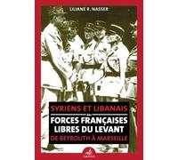 De Beyrouth À Marseille - Syriens Et Libanais Des Forces Françaises Libres Du Levant
