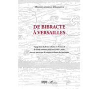 De Bibracte À Versailles - Voyage Dans La Forme Urbaine En France De La Gaule Romaine Jusqu'au Xviiie Siècle, Avec Un Aperçu Sur La Création Urbaine Des Amériques